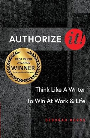 Authorize It!: Think Like a Writer to Win at Work & Life